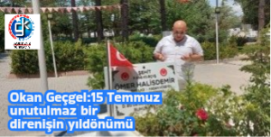 Okan Geçgel:15 Temmuz unutulmaz bir direnişin yıldönümü