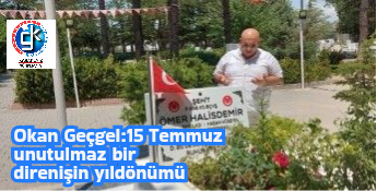 Okan Geçgel:15 Temmuz unutulmaz bir direnişin yıldönümü