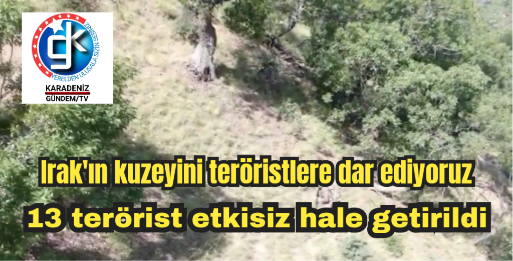 Irak’ın kuzeyini teröristlere dar ediyoruz