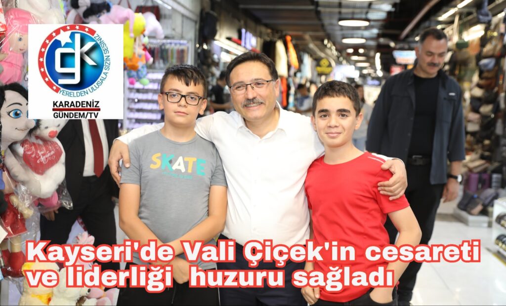 Kayseri’de Vali Çiçek’in cesareti ve liderliği huzuru sağladı