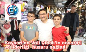 Kayseri’de Vali Çiçek’in cesareti ve liderliği huzuru sağladı
