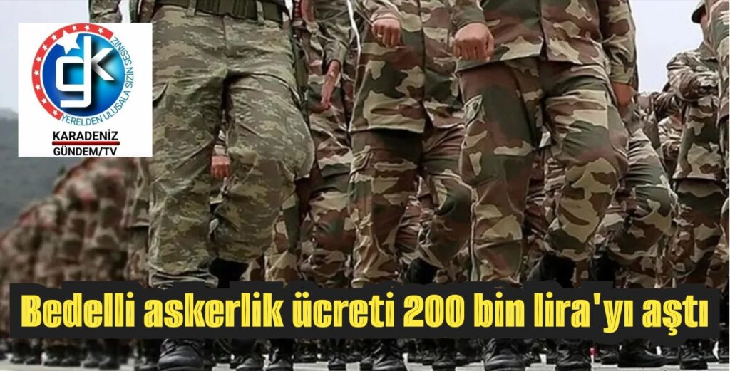 Bedelli askerlik ücreti 200 bin lira’yı aştı