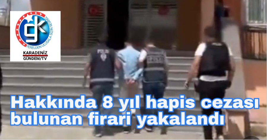 Hakkında 8 yıl hapis cezası bulunan firari yakalandı