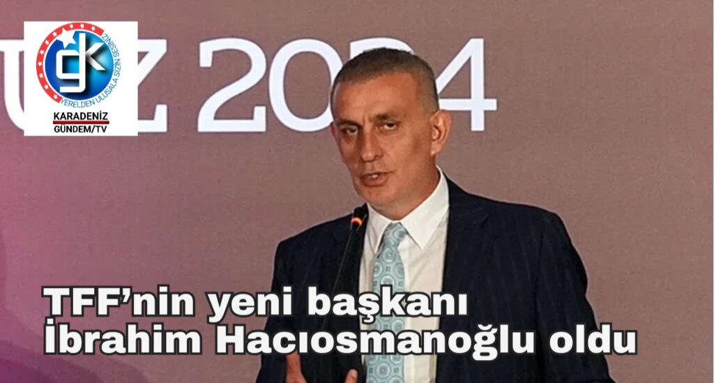 TFFnin yeni Başkanı İbrahim Ethem Hacıosmanoğlu oldu