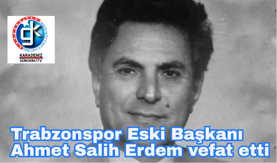 Trabzonspor Eski Başkanı Ahmet Salih Erdem vefat etti