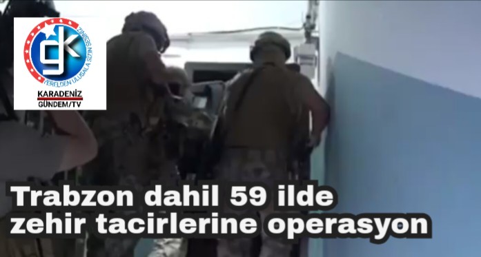Trabzon dahil 59 ilde zehir tacirlerine operasyon