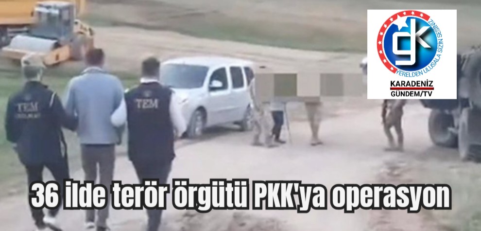 36 ilde terör örgütü PKK’ya operasyon