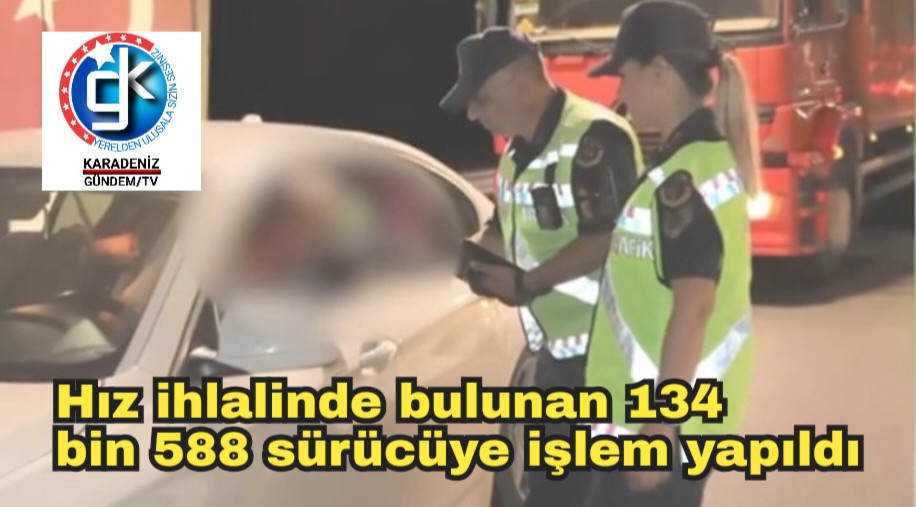 Hız ihlalinde bulunan 134 bin 588 sürücüye işlem yapıldı