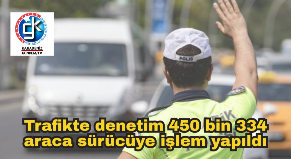 Trafikte denetim 450 bin 334 araca sürücüye işlem yapıldı