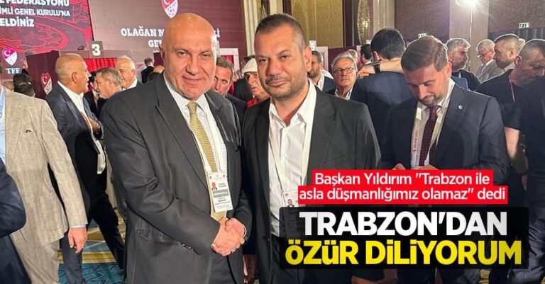 Başkan Yıldırım:Trabzon’dan özür diliyorum