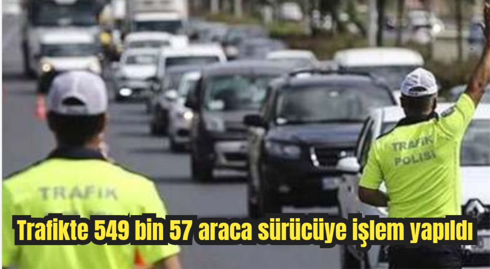 Trafikte 549 bin 57 araca sürücüye işlem yapıldı