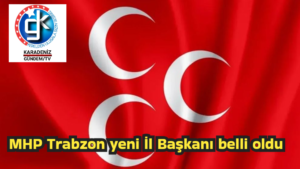 MHP Trabzon yeni İl Başkanı belli oldu