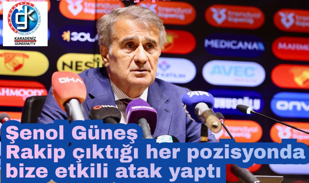 Şenol Güneş:Rakip çıktığı her pozisyonda bize etkili atak yaptı