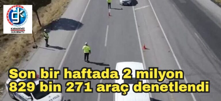 Son bir haftada 2 milyon 829 bin 271 araç denetlendi