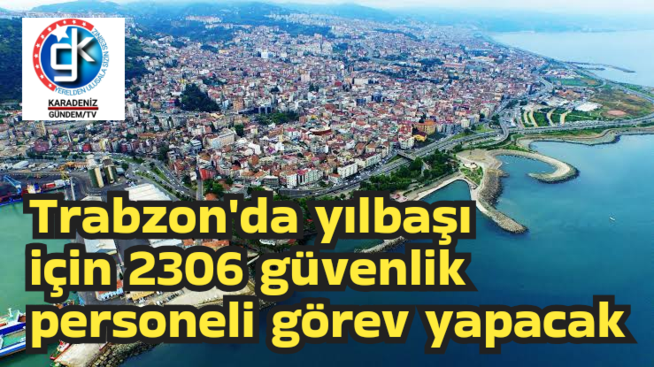 Trabzon’da yılbaşı için 2306 güvenlik personeli görev yapacak