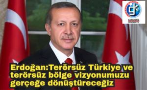 Erdoğan:Terörsüz Türkiye ve terörsüz bölge vizyonumuzu gerçeğe dönüştüreceğiz