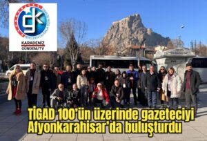 TİGAD, 100’ün üzerinde gazeteciyi Afyonkarahisar’da buluşturdu