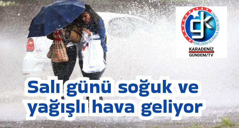 Salı günü soğuk ve yağışlı hava geliyor