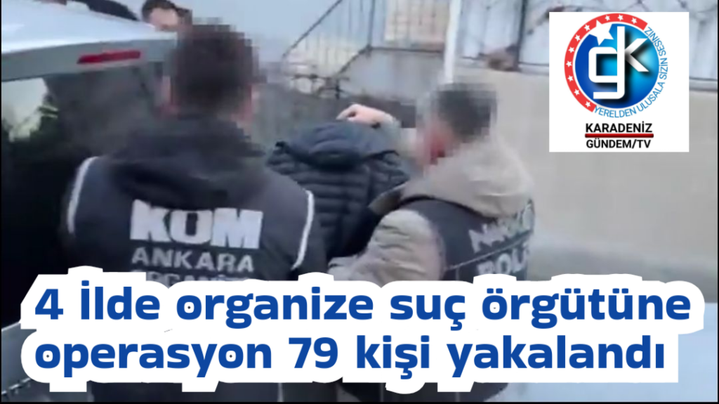 4 İlde organize suç örgütüne operasyon 79 kişi yakalandı