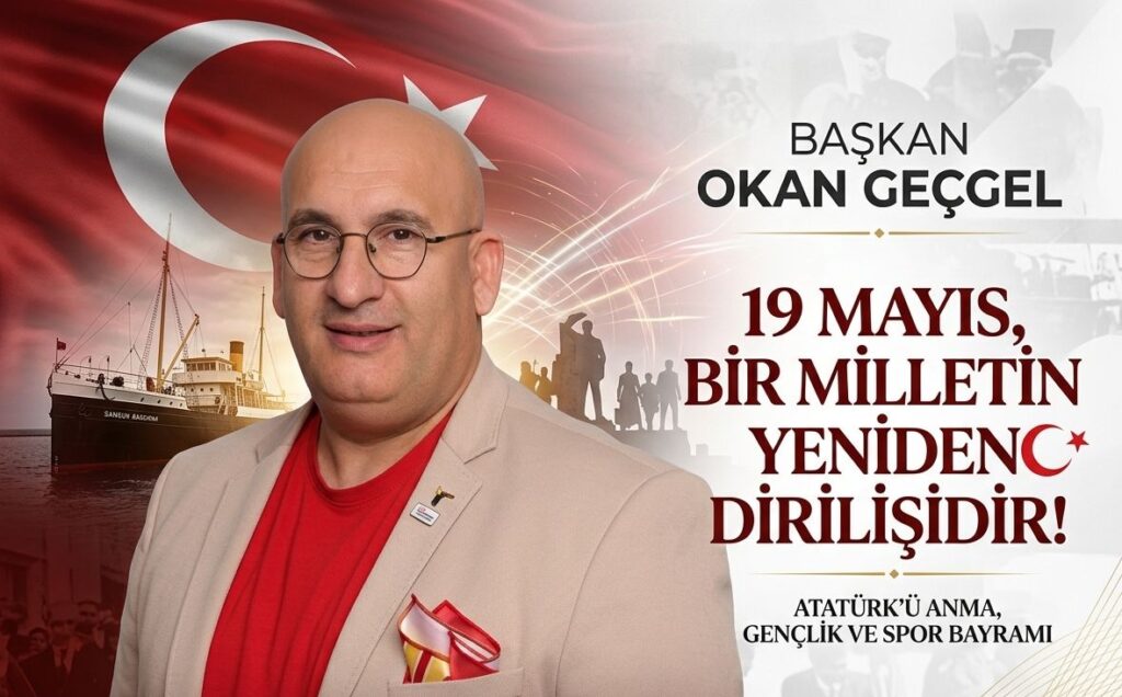 Başkan Okan Geçgel 19 Mayıs bir milletin yeniden dirilişidir