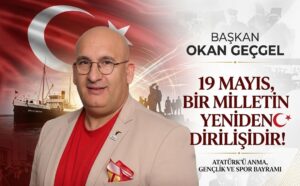 Başkan Okan Geçgel 19 Mayıs bir milletin yeniden dirilişidir