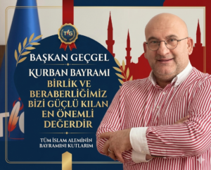 Başkan Geçgel Kurban Bayramı birlik ve beraberliğimiz bizi güçlü kılan en önemli değerdir