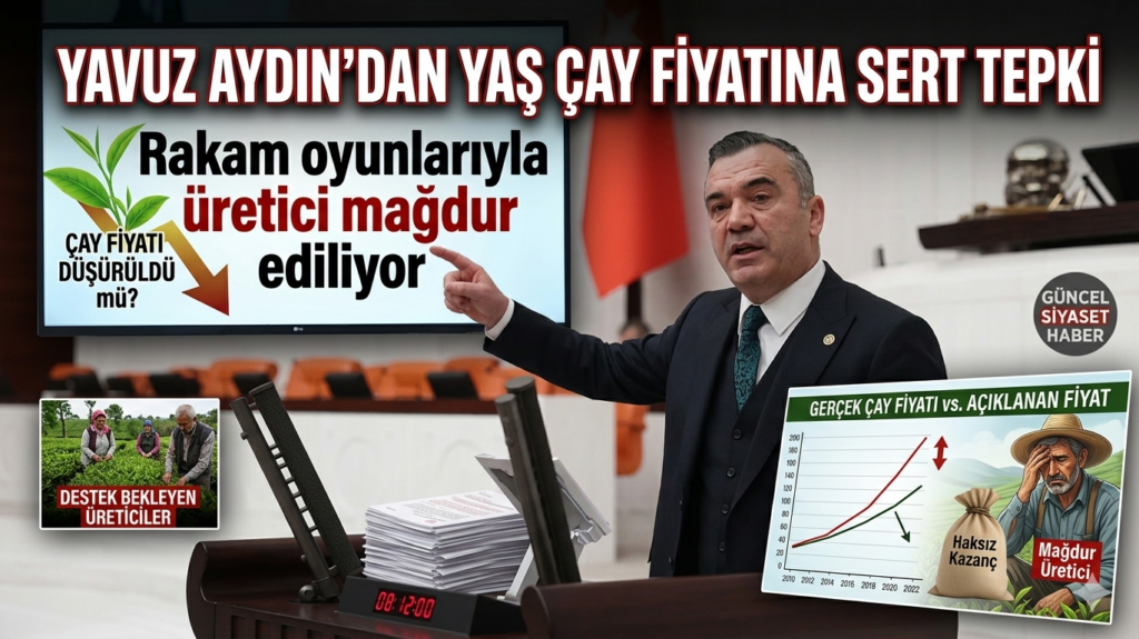 Yavuz Aydın’dan yaş çay fiyatına sert tepki rakam oyunlarıyla üretici mağdur ediliyor 