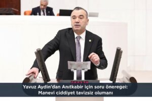 Yavuz Aydın’dan Anıtkabir için soru önergesi manevi ciddiyet tavizsiz olmalı