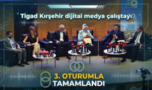 TİGAD Kırşehir dijital medya çalıştayı 3. oturumla tamamlandı